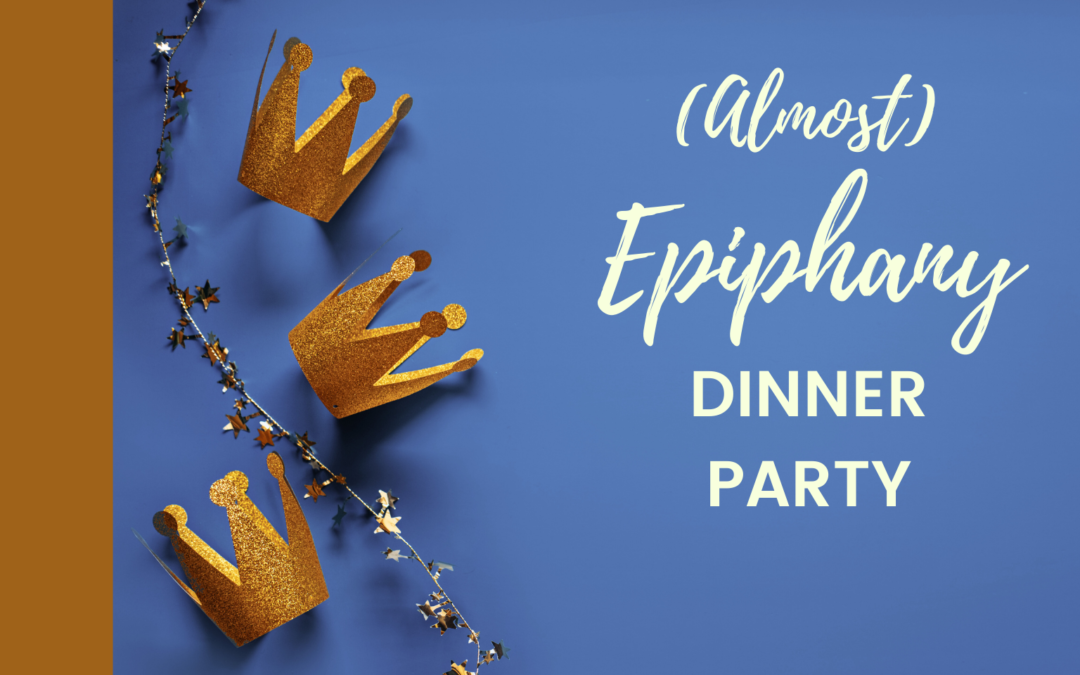 (Almost) Epiphany Dinner Party